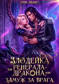 Злодейка для генерала-дракона, или Замуж за врага