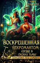 Воскрешённая некромантом: сердце в оковах тьмы