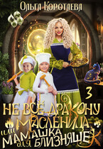 Не всё дракону масленица, или Мамашка для близняшек — 3